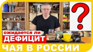 ДЕФИЦИТ ЧАЯ В РОССИИ - ПРАВДА ИЛИ ХАЙП?