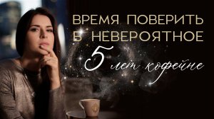 ВРЕМЯ ПОВЕРИТЬ В НЕВЕРОЯТНОЕ #адакофе 5 ЛЕТ КОФЕЙНЕ!