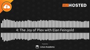 The Joy of Plex with Elan Feingold | Self-Hosted 4