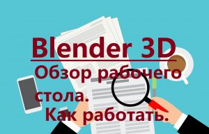 Блендер 3D как работать. Обзор рабочего стола в Blender 3D