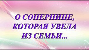 О СОПЕРНИЦЕ, КОТОРАЯ УВЕЛА ИЗ СЕМЬИ... (Общий таро расклад)