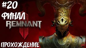 ПРОХОЖДЕНИЕ REMNANT 2 - ЛИКВИДАЦИЯ - ФИНАЛ #20@Z-B-G