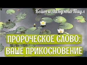 ПРОРОЧЕСКОЕ СЛОВО: ВАШЕ ПРИКОСНОВЕНИЕ. Кейт и ЛаКуэта Паул