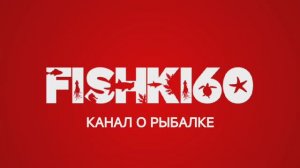 FISHKI60 | КАНАЛ О РЫБАЛКЕ