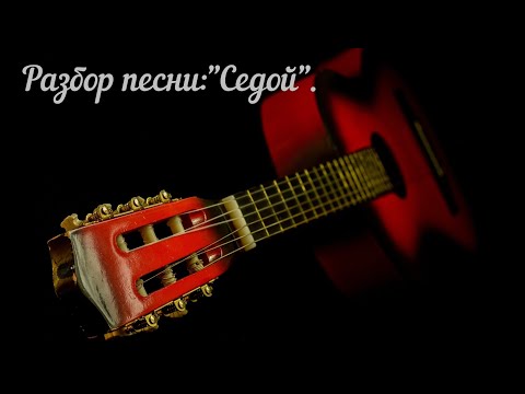 Разбор песни: "Седой."