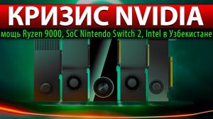 ☝КРИЗИС NVIDIA: мощь Ryzen 9000, SoC Nintendo Switch 2, Intel в Узбекистане