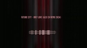 Future City - Only Love (Alex Ch Remix 2k24)
