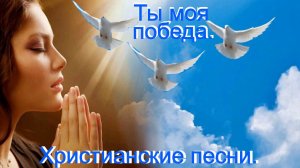 Ты моя победа.Христианские песни.