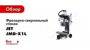 Обзор: Фрезерно-сверлильный станок JET JMD-X1L 50000046M