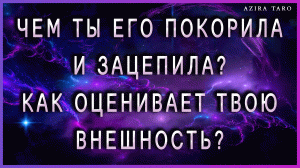 Чем ты его покорила и зацепила? ? Как он оценивает твою внешность? ?? Таро расклад