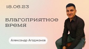 Александр Агаджанов: Благоприятное время / Воскресное богослужение / Церковь «Слово жизни» Бутово