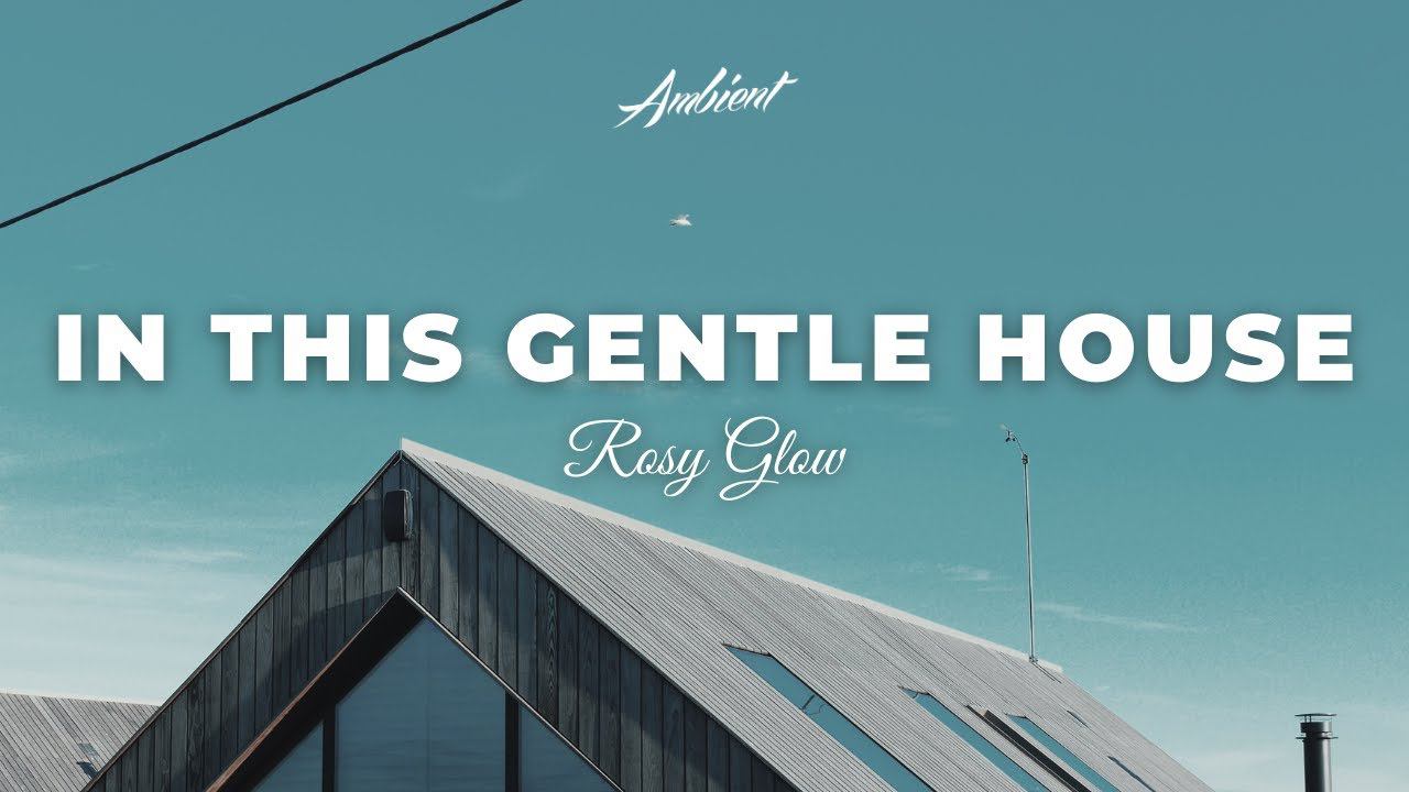 Rosy Glow - In This Gentle House [classical inspiring ambient] смотреть онлайн