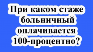 При каком стаже больничный оплачивается 100 - процентно?