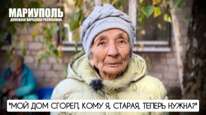 "МОЙ ДОМ СГОРЕЛ, КОМУ Я, СТАРАЯ, ТЕПЕРЬ НУЖНА?" Ксения Олейник, Мариуполь : военкор Марьяна Наумова