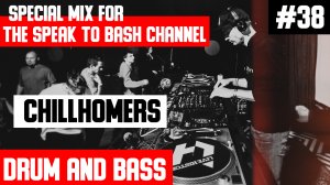 CHILLHOMERS -Special mix for the SPEAK TO BASH Channel #38 DRUM AND BASS