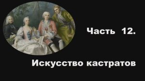 Часть 12. Искусство кастратов