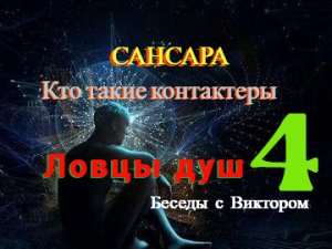 #49 САНСАРА. Кто такие контактёры. ЛОВЦЫ ДУШ. Беседы с Виктором. Часть 4.