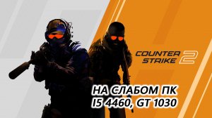 Counter-Strike 2 на слабом пк (GT 1030)