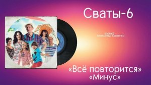 Сваты-6 «Всë повторится Минус» музыка Александр Удовенко