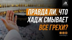 Правда ли, что хадж смывает все грехи?