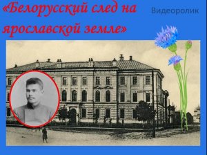 Видеоролик «Белорусский след на ярославской земле»