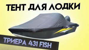 Тент для лодки ТРИЕРА 431 Fish для транспортировки и стоянки