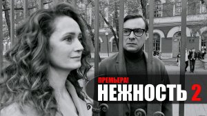 Нежность 2 сезон 1-10 серия сериал мелодрама ИВИ 2024