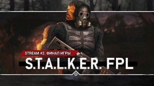 S.T.A.L.K.E.R. FPL ☢️ Stream #2 - ФИНАЛ ИГРЫ