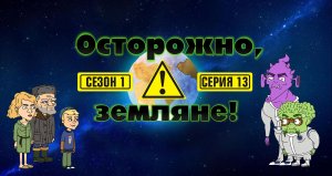 Осторожно, Земляне! 1 сезон, 13 серия