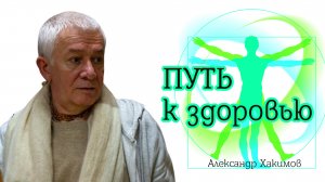 Путь к здоровью. Александр Хакимов