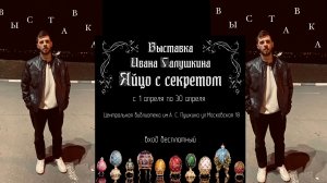 ВЫСТАВКА ИВАНА ГАЛУШКИНА, ПОСВЯЩЕННАЯ ПАСХЕ  - "ЯЙЦО С СЕКРЕТОМ".
АПРЕЛЬ 2023