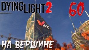 Dying Light 2 Stay Human ПРОХОЖДЕНИЕ НА РУССКОМ #60 На вершине