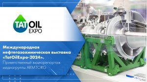 Выставка «TatOilExpo-2024». Приветственный видеорепортаж медиагруппы ARMTORG