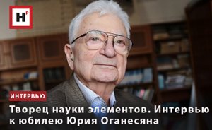 ТВОРЕЦ НАУКИ ЭЛЕМЕНТОВ. ИНТЕРВЬЮ К ЮБИЛЕЮ ЮРИЯ ОГАНЕСЯНА