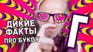 РУССКИЙ АЛФАВИТ. ДИКИЕ ФАКТЫ ПРО БУКВУ Г