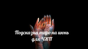 Подсказка таро на июнь для ЧЖП