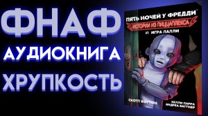 ФНАФ АУДИОКНИГА ИСТОРИИ ИЗ ПИЦЦАПЛЕКСА 1 ХРУПКОСТЬ