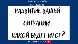 Таро для мужчин/ Развитие Вашей ситуации. К чему придете?  /Таро онлайн