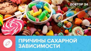 Как распознать САХАРНУЮ ЗАВИСИМОСТЬ? | Доктор 24