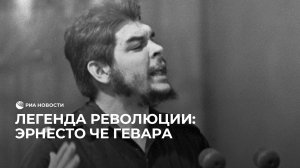 Легенда революции: Эрнесто Че Гевара