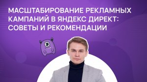 Масштабирование рекламных кампаний в Яндекс Директ: советы и рекомендации