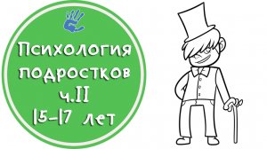 Психология подростков ч.2 15-17 лет или "Время великих перемен"