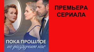 Сериал Пока прошлое не разлучит нас ТВ-ролик 1 сезон