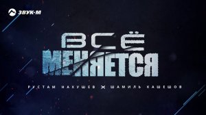 Рустам Нахушев, Шамиль Кашешов - Все меняется | Премьера трека 2020