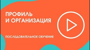 Шаг 1. Последовательное обучение: профиль и организация