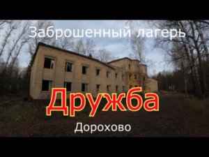 Заброшенный лагерь Дружба. Дорохово. Год без охраны