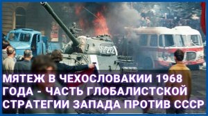 Мятеж в Чехословакии 1968 года - часть глобалистской стратегии Запада против СССР