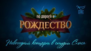 ПО ДОРОГЕ В РОЖДЕСТВО. НОВОГОДНИЙ КОНЦЕРТ В СТУДИИ СПАСА (2019)