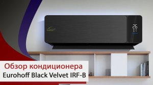 Обзор внутреннего блока кондиционера Eurohoff "BLACK VELVET" IRF-B от компании "Мир Кондиционеров"