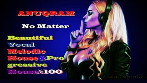 ANUQRAM - No Matter (Vocal Melodic House&Progressive House,Extended Version) Вокал Мелодик Хаус,.mp4
